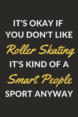 Book cover for It's Okay If You Don't Like Roller Skating It's Kind Of A Smart People Sport Anyway