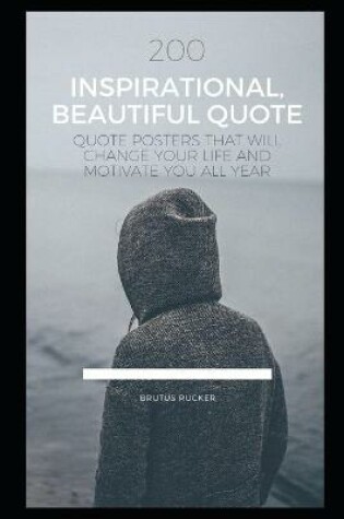 Cover of 200 Inspirational, Beautiful Quote Posters that will Change your Life and Motivate you all Year