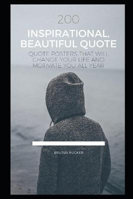 Book cover for 200 Inspirational, Beautiful Quote Posters that will Change your Life and Motivate you all Year