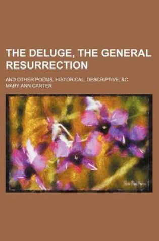 Cover of The Deluge, the General Resurrection; And Other Poems, Historical, Descriptive, &C