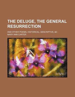 Book cover for The Deluge, the General Resurrection; And Other Poems, Historical, Descriptive, &C