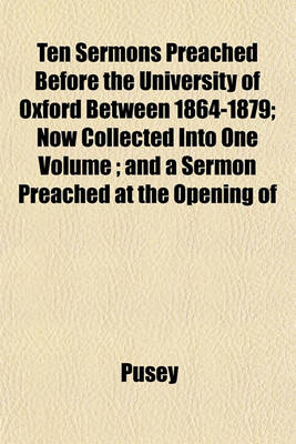 Book cover for Ten Sermons Preached Before the University of Oxford Between 1864-1879; Now Collected Into One Volume; And a Sermon Preached at the Opening of