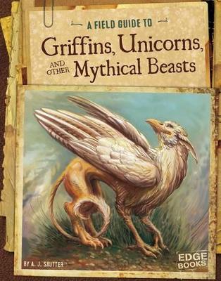 Cover of A Field Guide to Griffins, Unicorns, and Other Mythical Beasts