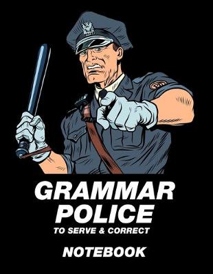 Book cover for Grammar Police To Serve & Correct Notebook