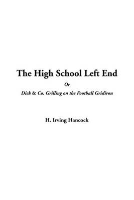 Book cover for The High School Left End or Dick & Co. Grilling on the Football Gridiron