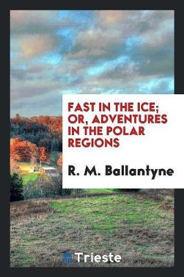 Book cover for Fast in the Ice; Or, Adventures in the Polar Regions