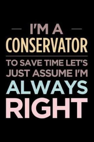 Cover of I'm a Conservator, to Save Time Let's Just Assume I'm Always Right