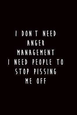 Book cover for I Don't Need Anger Management I Need People to Stop Pissing Me Off