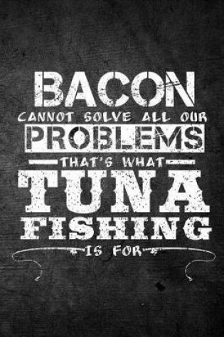 Cover of Bacon Cannot Solve All Our Problems That's What Tuna Fishing Is For