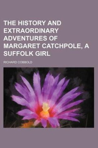 Cover of The History and Extraordinary Adventures of Margaret Catchpole, a Suffolk Girl