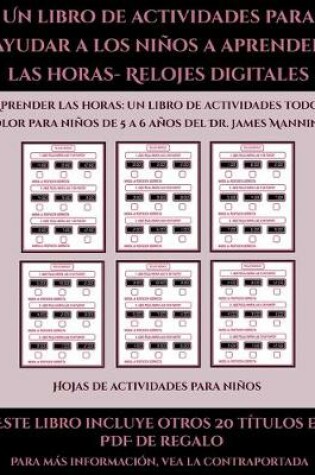 Cover of Hojas de actividades para niños (Un libro de actividades para ayudar a los niños a aprender las horas- Relojes digitales)