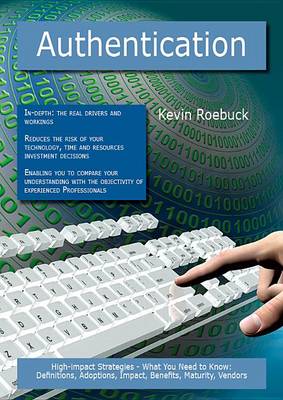 Book cover for Authentication: High-Impact Strategies - What You Need to Know: Definitions, Adoptions, Impact, Benefits, Maturity, Vendors