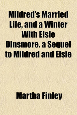 Book cover for Mildred's Married Life, and a Winter with Elsie Dinsmore. a Sequel to Mildred and Elsie