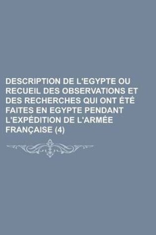 Cover of Description de L'Egypte Ou Recueil Des Observations Et Des Recherches Qui Ont Ete Faites En Egypte Pendant L'Expedition de L'Armee Francaise (4)