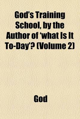 Book cover for God's Training School, by the Author of 'What Is It To-Day'? (Volume 2)
