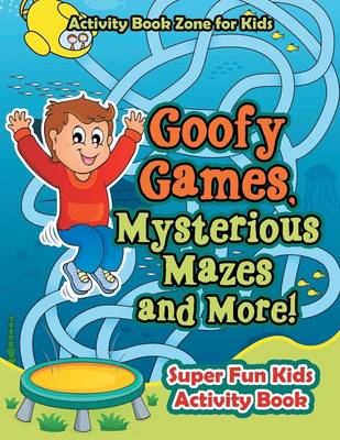 Book cover for Goofy Games, Mysterious Mazes and More! Super Fun Kids Activity Book