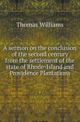 Cover of A sermon on the conclusion of the second century from the settlement of the state of Rhode-Island and Providence Plantations