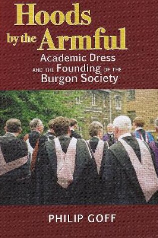 Cover of Hoods by the Armful: Academic Dress and the Founding of the Burgon Society