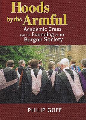 Book cover for Hoods by the Armful: Academic Dress and the Founding of the Burgon Society