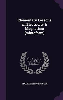 Book cover for Elementary Lessons in Electricity & Magnetism [Microform]