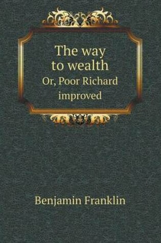 Cover of The way to wealth Or, Poor Richard improved