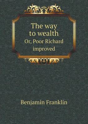 Book cover for The way to wealth Or, Poor Richard improved