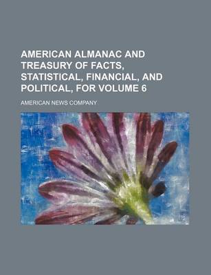 Book cover for American Almanac and Treasury of Facts, Statistical, Financial, and Political, for Volume 6