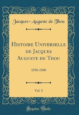 Book cover for Histoire Universelle de Jacques Auguste de Thou, Vol. 3