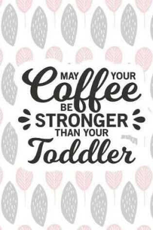 Cover of May Your Coffee Be Stronger Than Your Toddler