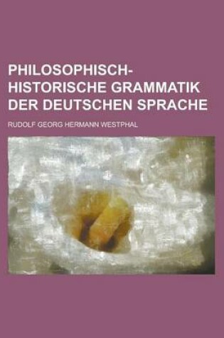 Cover of Philosophisch-Historische Grammatik Der Deutschen Sprache