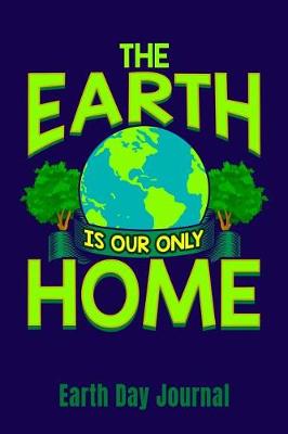 Book cover for The Earth Is Our Home Earth Day Journal