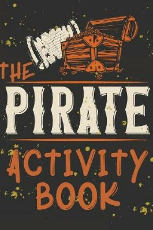 Cover of Perfect Book for Kids that Love Pirates, Maze Game, Coloring Pages, Find the Difference, How Many? and More.The Pirate Activity Book.