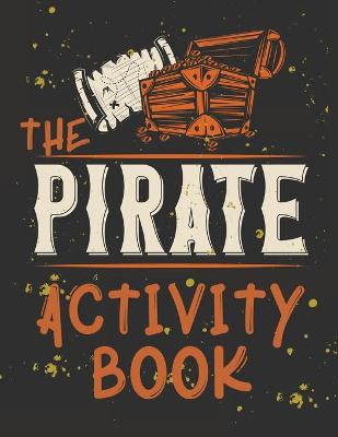 Book cover for Perfect Book for Kids that Love Pirates, Maze Game, Coloring Pages, Find the Difference, How Many? and More.The Pirate Activity Book.