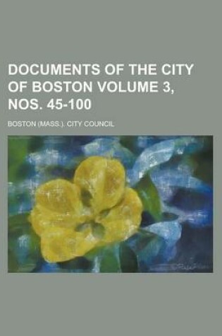 Cover of Documents of the City of Boston Volume 3, Nos. 45-100