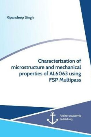 Cover of Characterization of microstructure and mechanical properties of AL6063 using FSP Multipass