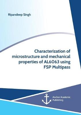 Book cover for Characterization of microstructure and mechanical properties of AL6063 using FSP Multipass