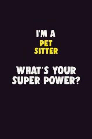 Cover of I'M A Pet Sitter, What's Your Super Power?