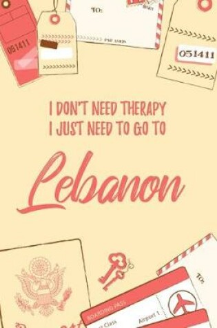 Cover of I Don't Need Therapy I Just Need To Go To Lebanon