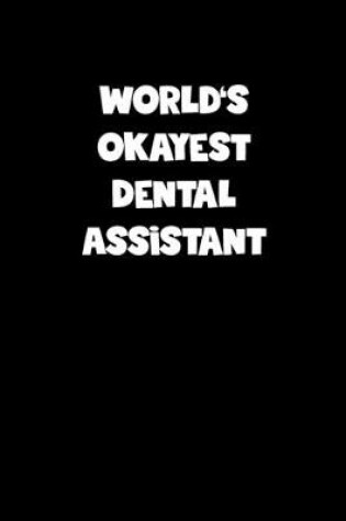 Cover of World's Okayest Dental Assistant Notebook - Dental Assistant Diary - Dental Assistant Journal - Funny Gift for Dental Assistant