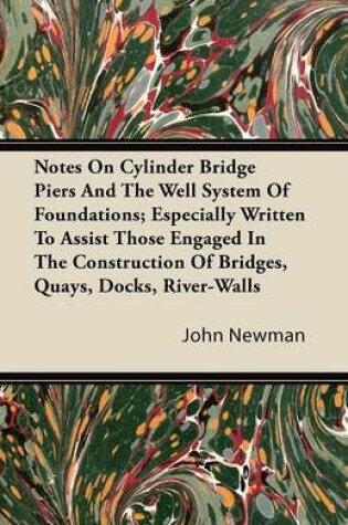 Cover of Notes On Cylinder Bridge Piers And The Well System Of Foundations; Especially Written To Assist Those Engaged In The Construction Of Bridges, Quays, Docks, River-Walls