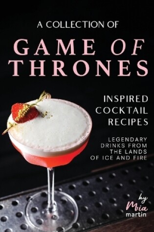 Cover of A Collection of Game of Thrones Inspired Cocktail Recipes