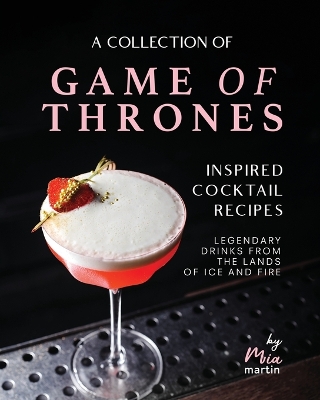 Book cover for A Collection of Game of Thrones Inspired Cocktail Recipes