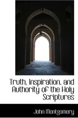 Cover of Truth, Inspiration, and Authority of the Holy Scriptures