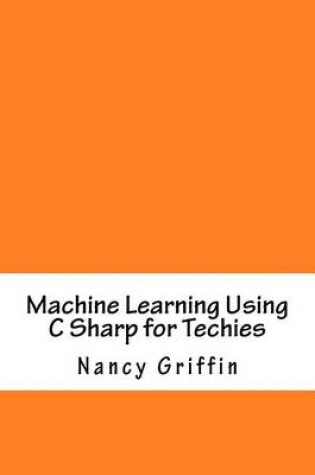 Cover of Machine Learning Using C Sharp for Techies