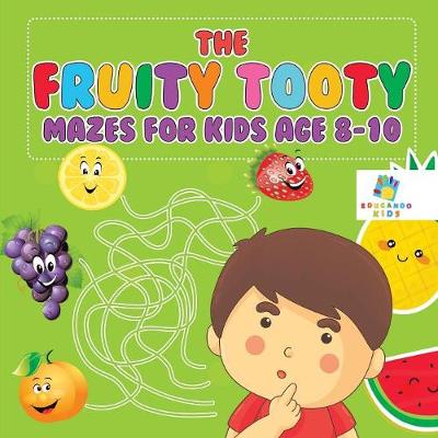 Book cover for The Fruity Tooty Mazes for Kids Age 8-10