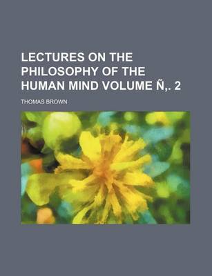 Book cover for Lectures on the Philosophy of the Human Mind Volume N . 2