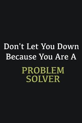 Book cover for Don't let you down because you are a Problem Solver