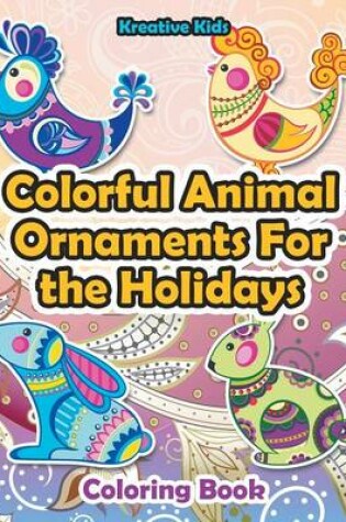 Cover of Colorful Animal Ornaments For the Holidays Coloring Book