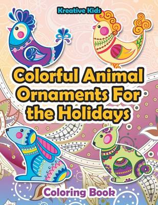 Book cover for Colorful Animal Ornaments For the Holidays Coloring Book