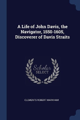 Book cover for A Life of John Davis, the Navigator, 1550-1605, Discoverer of Davis Straits